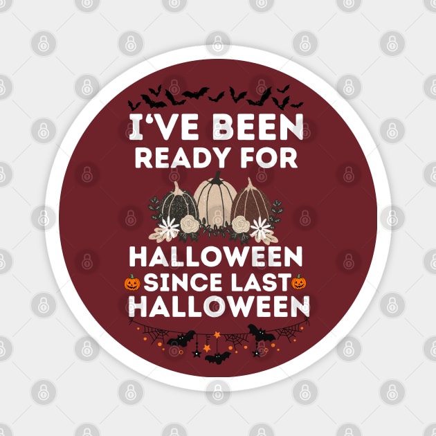 I've Been Ready for Halloween Since Last Halloween - Humorous Saying Jokes for Halloween Season Lovers Gift Idea Magnet by KAVA-X